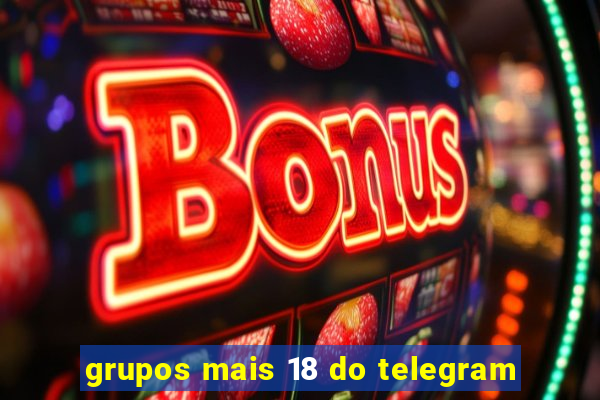 grupos mais 18 do telegram